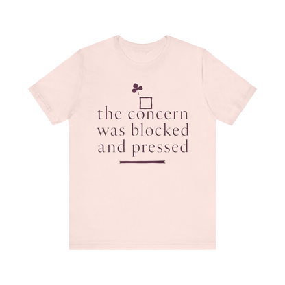 "The Concern Was Blocked And Pressed" T-Shirt