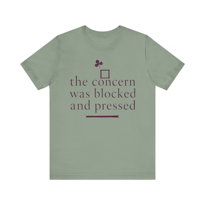 "The Concern Was Blocked And Pressed" T-Shirt