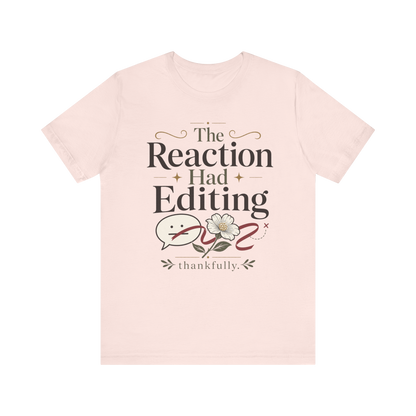"The Reaction Had Editing" T-Shirt