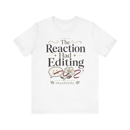 "The Reaction Had Editing" T-Shirt