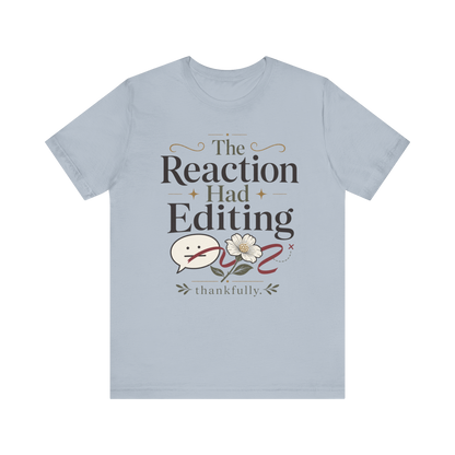 "The Reaction Had Editing" T-Shirt