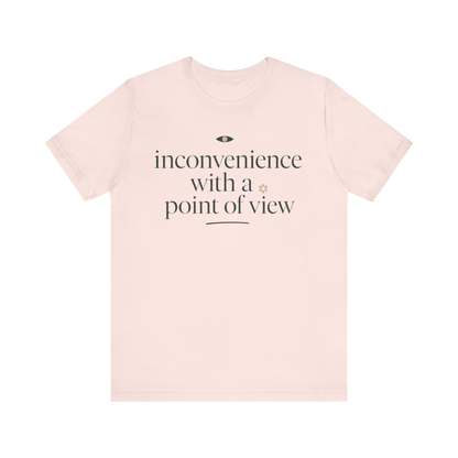 "Inconvenience With A Point Of View" T-Shirt