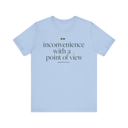 "Inconvenience With A Point Of View" T-Shirt