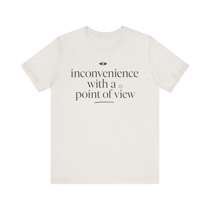 "Inconvenience With A Point Of View" T-Shirt