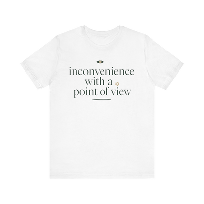 "Inconvenience With A Point Of View" T-Shirt
