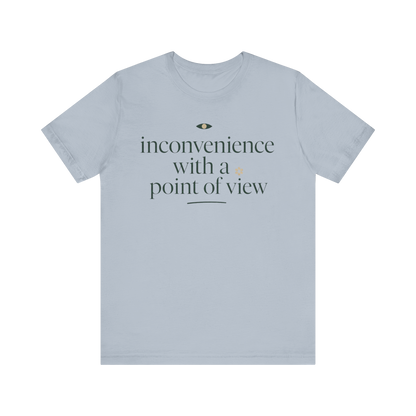 "Inconvenience With A Point Of View" T-Shirt