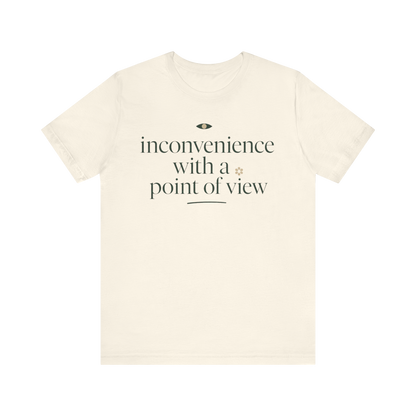 "Inconvenience With A Point Of View" T-Shirt
