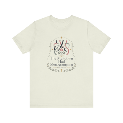 "The Meltdown Had Monogramming" T-Shirt