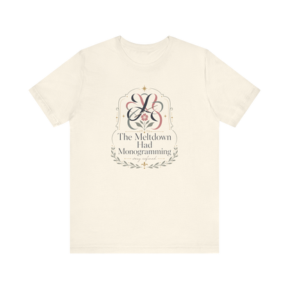 "The Meltdown Had Monogramming" T-Shirt