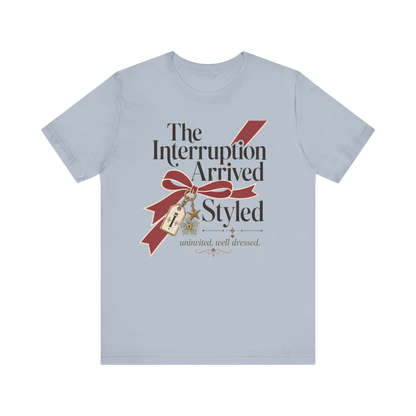 "The Interruption Arrived Styled" T-Shirt