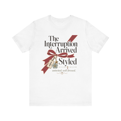 "The Interruption Arrived Styled" T-Shirt
