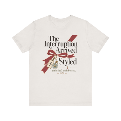 "The Interruption Arrived Styled" T-Shirt