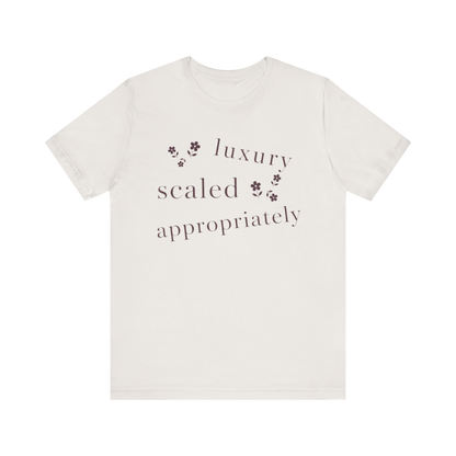 "Luxury Scaled Appropriately" T-Shirt