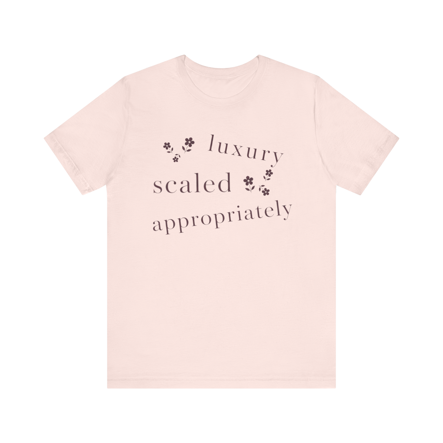 "Luxury Scaled Appropriately" T-Shirt