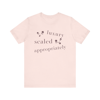 "Luxury Scaled Appropriately" T-Shirt