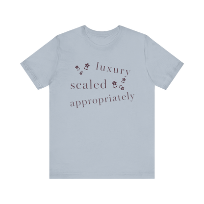 "Luxury Scaled Appropriately" T-Shirt
