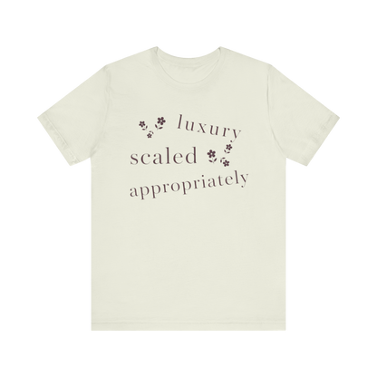 "Luxury Scaled Appropriately" T-Shirt
