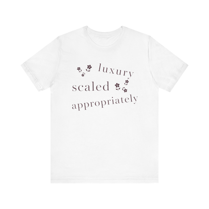 "Luxury Scaled Appropriately" T-Shirt