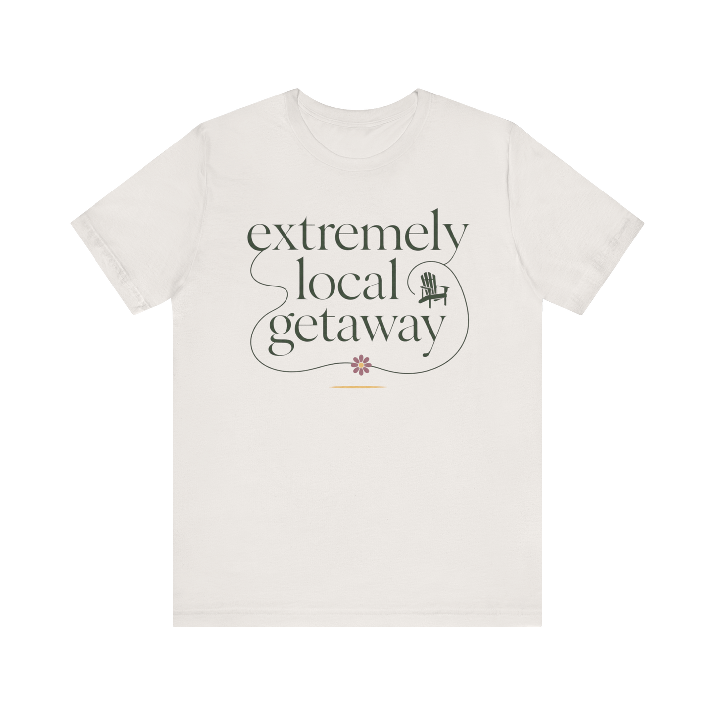 "Extremely Local Getaway" T-Shirt
