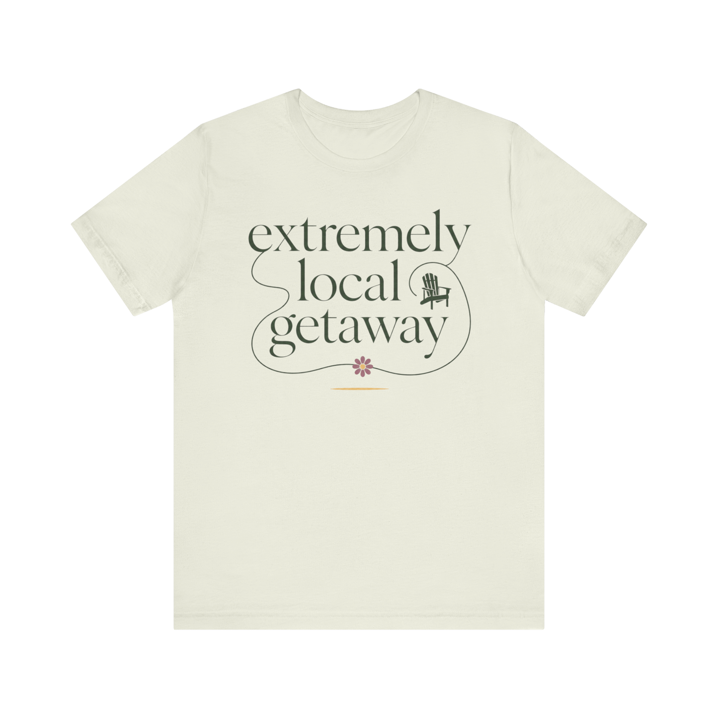 "Extremely Local Getaway" T-Shirt