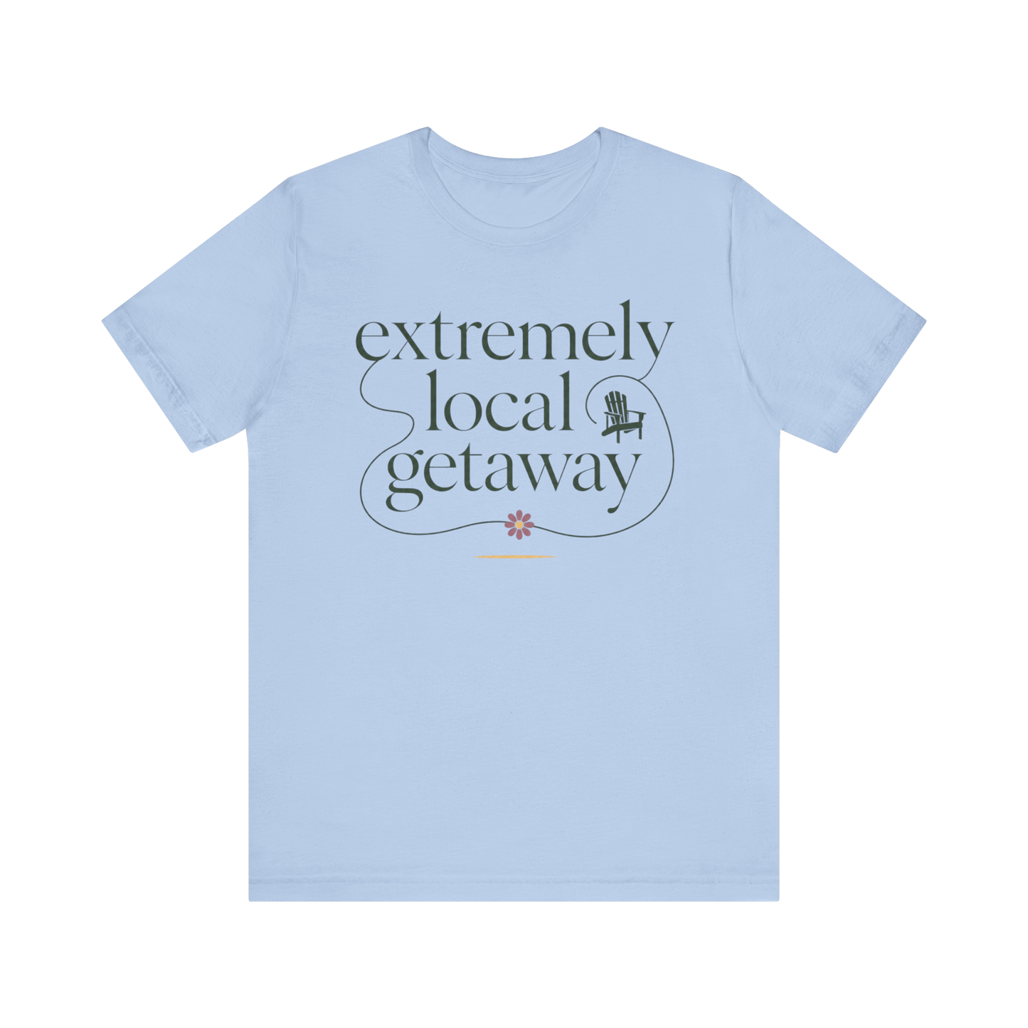 "Extremely Local Getaway" T-Shirt