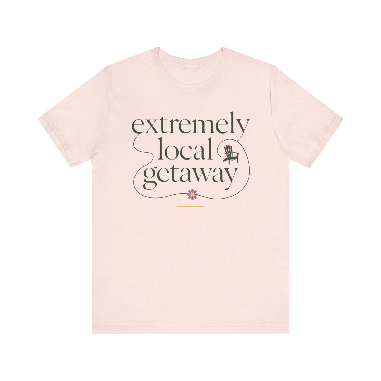"Extremely Local Getaway" T-Shirt