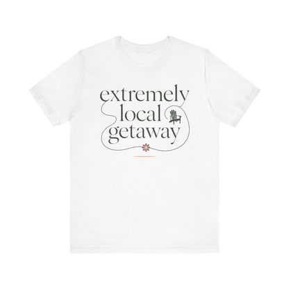 "Extremely Local Getaway" T-Shirt