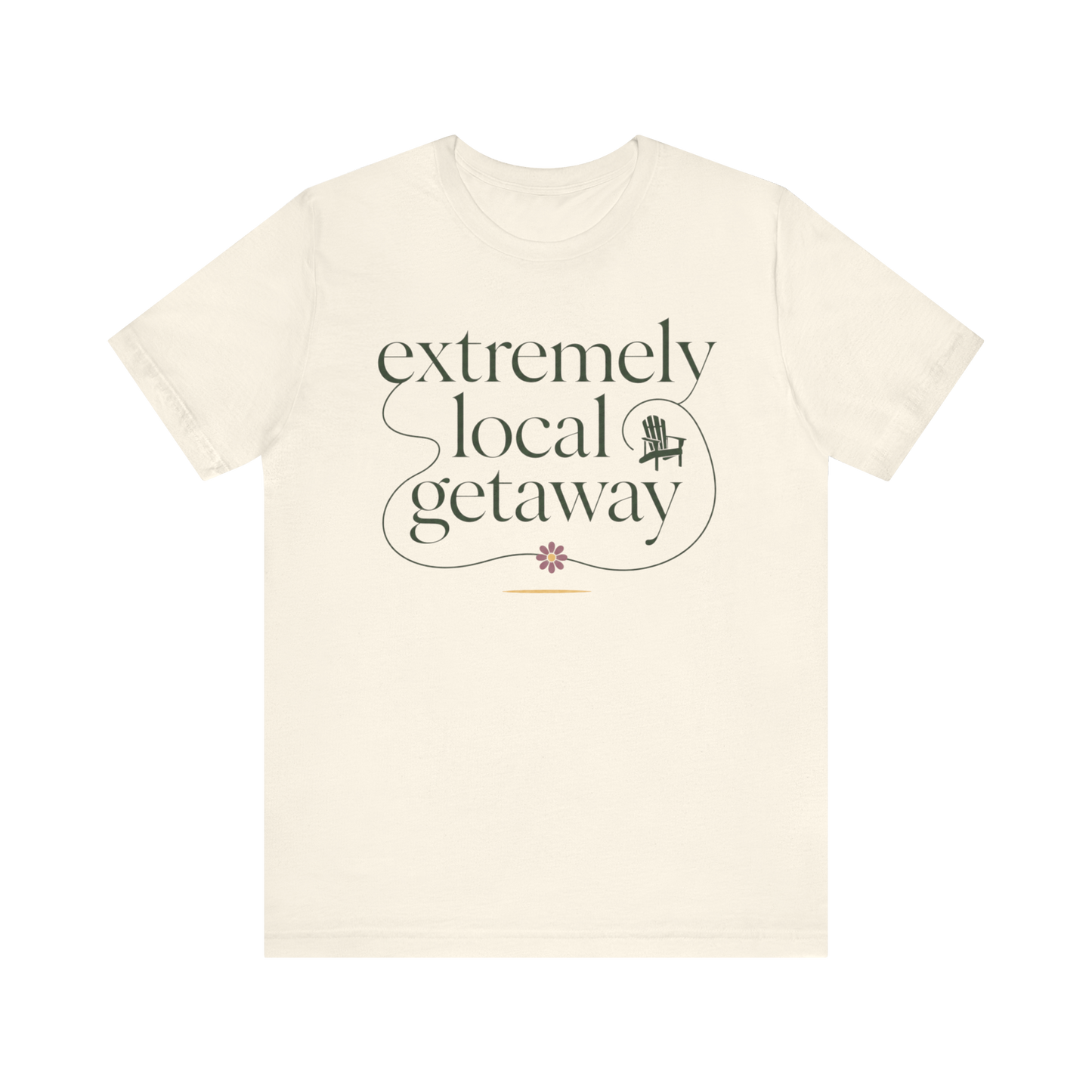 "Extremely Local Getaway" T-Shirt
