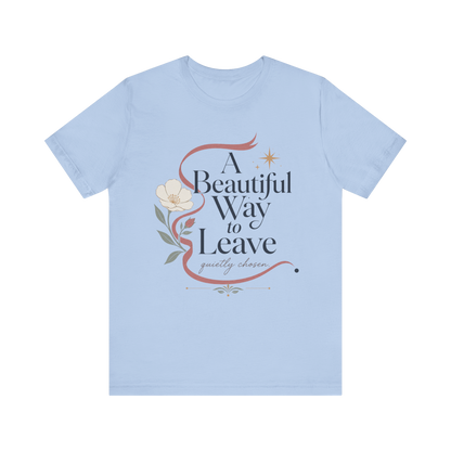 "A Beautiful Way To Leave" T-Shirt