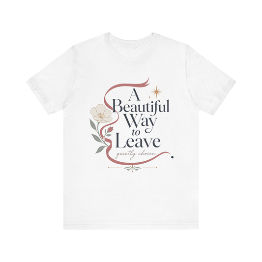 "A Beautiful Way To Leave" T-Shirt