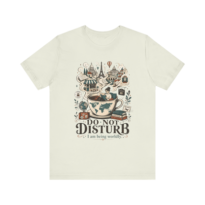 "Do Not Disturb, I'm Being Worldly" T-Shirt