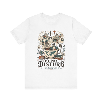 "Do Not Disturb, I'm Being Worldly" T-Shirt