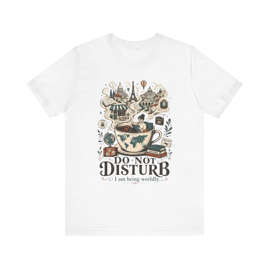 "Do Not Disturb, I'm Being Worldly" T-Shirt