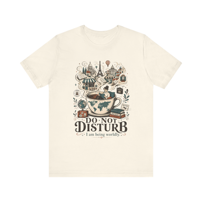 "Do Not Disturb, I'm Being Worldly" T-Shirt