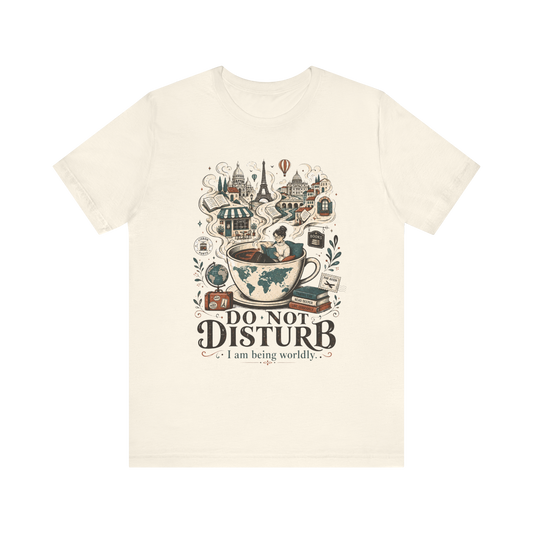 "Do Not Disturb, I'm Being Worldly" T-Shirt