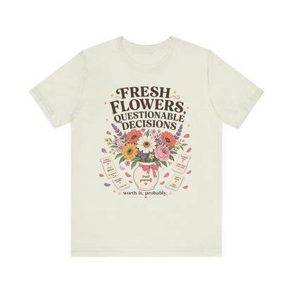 "Fresh Flowers, Questionable Decisions" T-Shirt