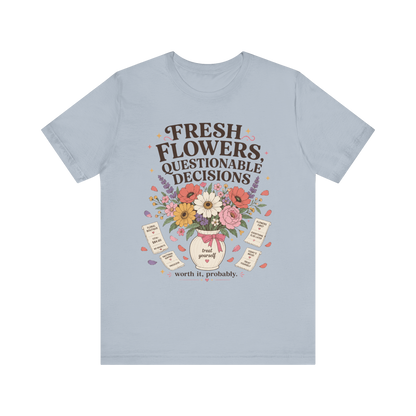 "Fresh Flowers, Questionable Decisions" T-Shirt