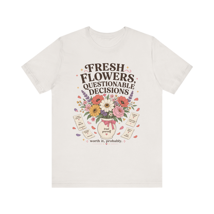 "Fresh Flowers, Questionable Decisions" T-Shirt