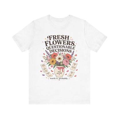 "Fresh Flowers, Questionable Decisions" T-Shirt