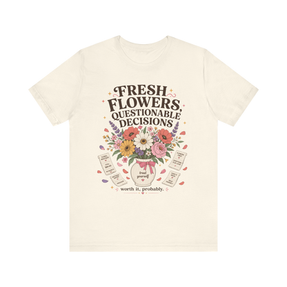 "Fresh Flowers, Questionable Decisions" T-Shirt