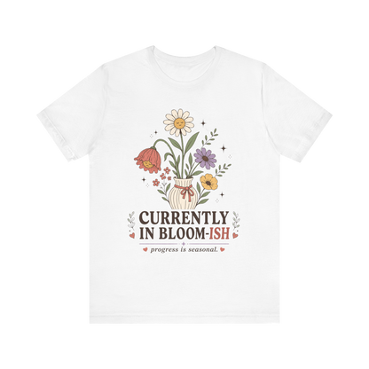 "Currently In Bloom-ish" T-Shirt