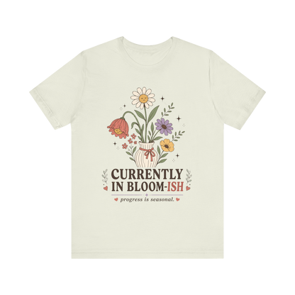"Currently In Bloom-ish" T-Shirt