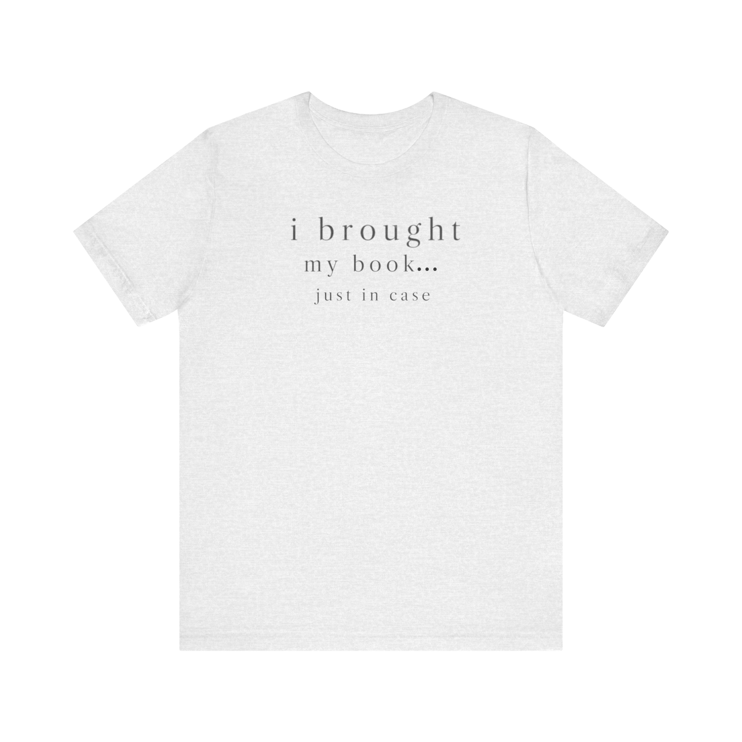 "I Brought My Book Just In Case" LT T-Shirt