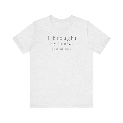 "I Brought My Book Just In Case" LT T-Shirt