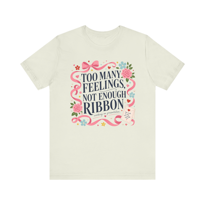 "Too Many Feelings, Not Enough Ribbon" T-Shirt