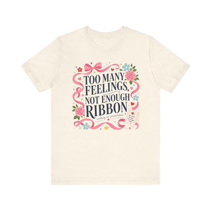 "Too Many Feelings, Not Enough Ribbon" T-Shirt