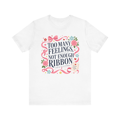 "Too Many Feelings, Not Enough Ribbon" T-Shirt