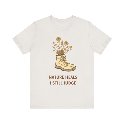 "Nature Heals, I Still Judge" T-Shirt
