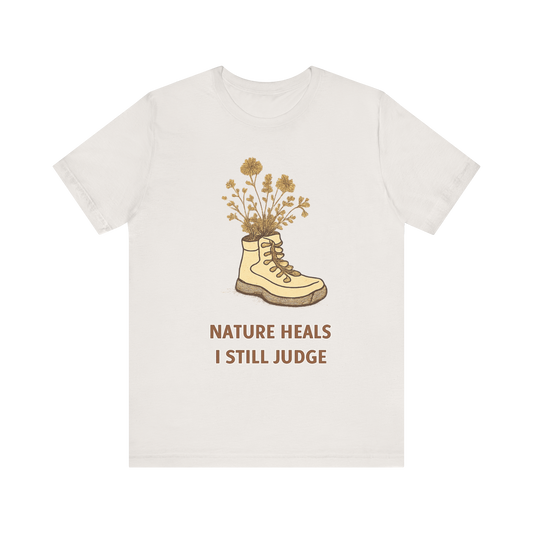 "Nature Heals, I Still Judge" T-Shirt
