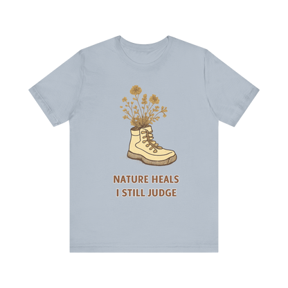"Nature Heals, I Still Judge" T-Shirt